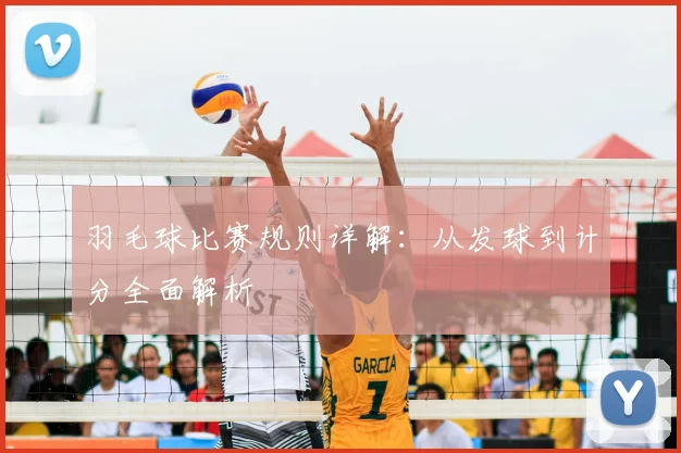 羽毛球比赛规则详解：从发球到计分全面解析