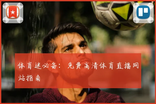 体育迷必备：免费高清体育直播网站指南