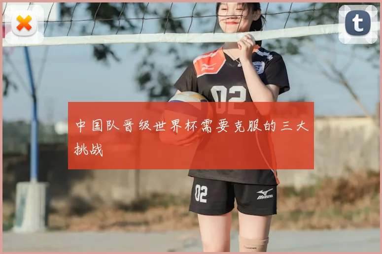 中国队晋级世界杯需要克服的三大挑战