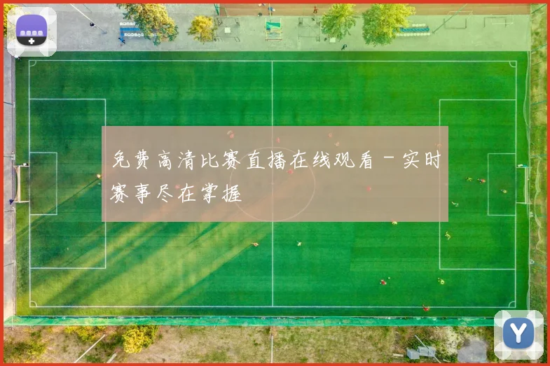 免费高清比赛直播在线观看 - 实时赛事尽在掌握